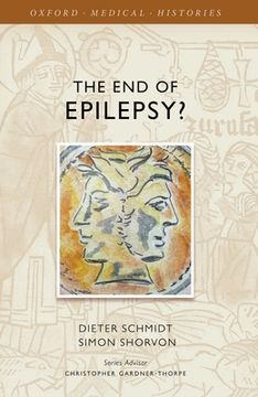 portada The end of Epilepsy? A History of the Modern era of Epilepsy Research 1860-2010 (Oxford Medical Histories) (en Inglés)