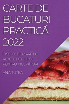 portada Carte de Bucaturi PracticĂ 2022: O SelecȚie Mare de ReȚete Deliciose Pentru Incepatori