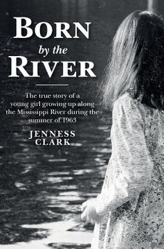 portada Born by the River: The true story of a young girl growing up along the Mississippi River during the summer of 1963 (in English)