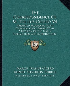 portada the correspondence of m. tullius cicero v4: arranged according to its chronological order, with a revision of the text, a commentary and introductory (en Inglés)