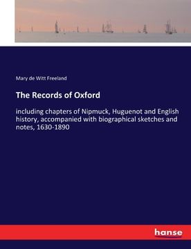 portada The Records of Oxford: including chapters of Nipmuck, Huguenot and English history, accompanied with biographical sketches and notes, 1630-18 (en Inglés)