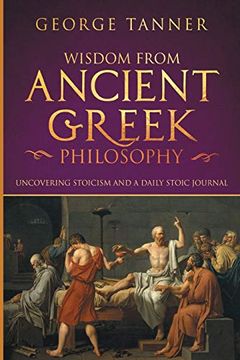 portada Wisdom From Ancient Greek Philosophy: Uncovering Stoicism and a Daily Stoic Journal: A Collection of Stoicism and Greek Philosophy (Stoicism and Daily Stoic) (en Inglés)