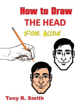 portada How to Draw The Head for Kids: Ears, Nose, Eyes and the chin Step by Step Techniques 160 pages (en Inglés)