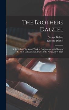 portada The Brothers Dalziel: a Record of Fifty Years' Work in Conjunction With Many of the Most Distinguished Artists of the Period, 1840-1890 (en Inglés)