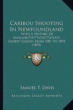 portada caribou shooting in newfoundland: with a history of englanda acentsacentsa a-acentsa acentss oldest colony from 1001 to 1895 (1895) (en Inglés)