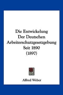 portada Die Entwickelung Der Deutschen Arbeiterschutzgesetzgebung Seit 1890 (1897) (in German)