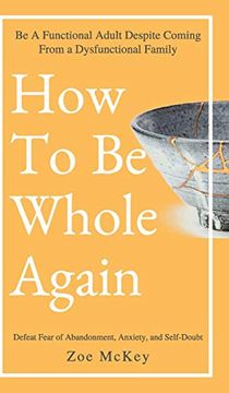 portada How to be Whole Again: Defeat Fear of Abandonment, Anxiety, and Self-Doubt. Be an Emotionally Mature Adult Despite Coming From a Dysfunctional Family (in English)