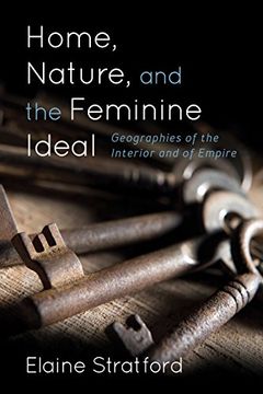 portada Home, Nature, and the Feminine Ideal: Geographies of the Interior and of Empire (en Inglés)