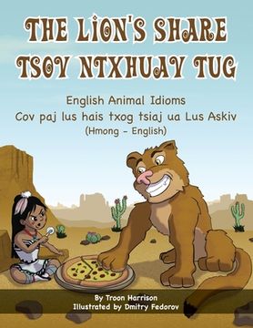 portada The Lion's Share - English Animal Idioms (Hmong-English): Tsov Ntxhuav Tug 