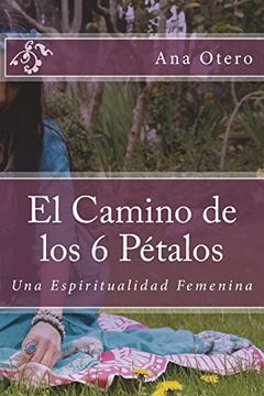 portada El Camino de los 6 Petalos: Una Espiritualidad Femenina (in Spanish)