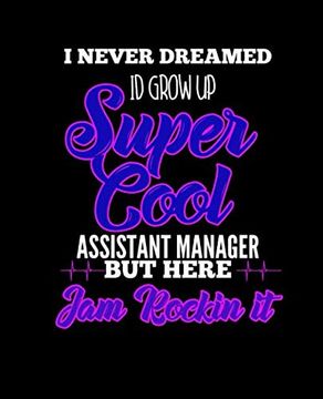 portada I Never Dreamed id Grow up Super Cool Assistant Manager but Here i am Rockin it: College Ruled Lined Not | 120 Pages Perfect Funny Gift Keepsake Journal, Diary 
