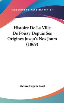 portada Histoire De La Ville De Poissy Depuis Ses Origines Jusqu'a Nos Jours (1869) (en Francés)