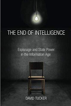 portada The end of Intelligence: Espionage and State Power in the Information age (en Inglés)