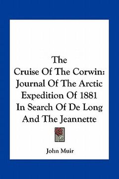 portada the cruise of the corwin: journal of the arctic expedition of 1881 in search of de long and the jeannette (en Inglés)
