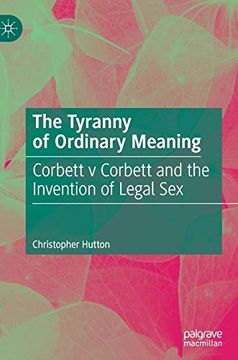 portada The Tyranny of Ordinary Meaning: Corbett v Corbett and the Invention of Legal sex (en Inglés)