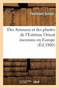 portada Des Animaux Et Des Plantes de l'Extrême Orient Inconnus En Europe (in French)