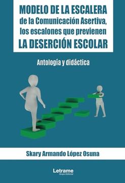 portada Modelo de la Escalera de la Comunicación Asertiva, los Escalones que Previenen la Deserción Escolar: Antología y Didáctica