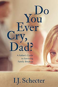 portada Do you Ever Cry, Dad? A Father's Guide to Surviving Family Breakup (en Inglés)