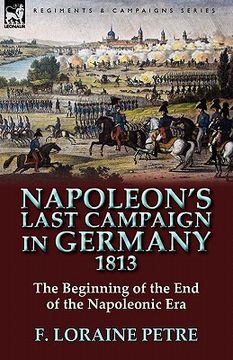 portada napoleon's last campaign in germany, 1813-the beginning of the end of the napoleonic era