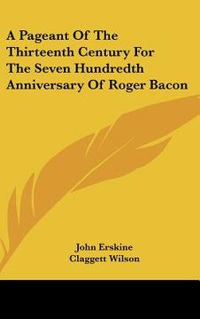 portada a pageant of the thirteenth century for the seven hundredth anniversary of roger bacon (in English)