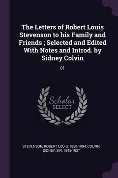 portada The Letters of Robert Louis Stevenson to his Family and Friends; Selected and Edited With Notes and Introd. by Sidney Colvin: 01 (en Inglés)