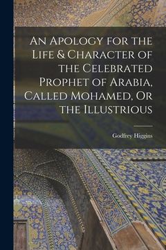 portada An Apology for the Life & Character of the Celebrated Prophet of Arabia, Called Mohamed, Or the Illustrious (in English)