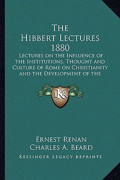 portada the hibbert lectures 1880: lectures on the influence of the institutions, thought and culture of rome on christianity and the development of the (en Inglés)