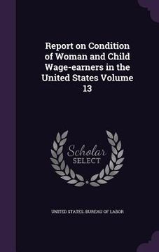 portada Report on Condition of Woman and Child Wage-earners in the United States Volume 13 (in English)