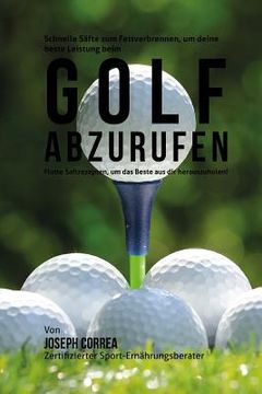 portada Schnelle Safte zum Fettverbrennen, um deine beste Leistung beim Golf abzurufen: Flotte Saftrezepte, um das Beste aus dir herauszuholen! (in German)