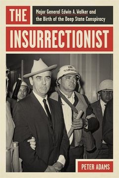 portada The Insurrectionist: Major General Edwin A. Walker and the Birth of the Deep State Conspiracy