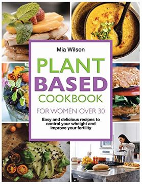 portada Plant Based Cookbook for Women Over 30: Easy and Delicious Recipes to Control Your Weight and Improve Your Fertility. (1) (en Inglés)