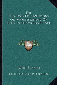 portada the theology of inventions or, manifestations of deity in the works of art (en Inglés)