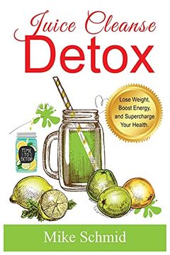 portada Juice Cleanse Detox: The Ultimate Diet for Weight Loss and Detox Lose Weight, Boost Energy, and Supercharge Your Health.