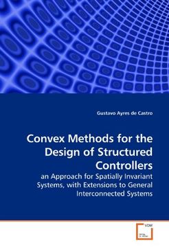 portada Convex Methods for the Design of Structured Controllers: an Approach for Spatially Invariant Systems, with Extensions to General Interconnected Systems
