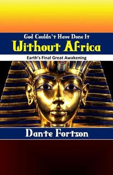 portada God Couldn't Have Done It Without Africa: Earth's Final Great Awakening (en Inglés)