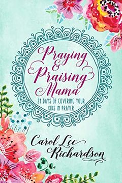 portada Praying and Praising Mama: 21 Days of Covering Your Kids in Prayer (en Inglés)