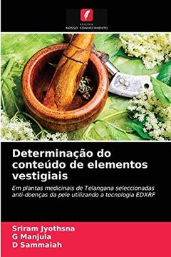 portada Determinação do Conteúdo de Elementos Vestigiais: Em Plantas Medicinais de Telangana Seleccionadas Anti-Doenças da Pele Utilizando a Tecnologia Edxrf (en Portugués)