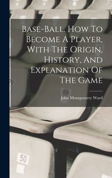 portada Base-ball. How To Become A Player, With The Origin, History, And Explanation Of The Game (en Inglés)