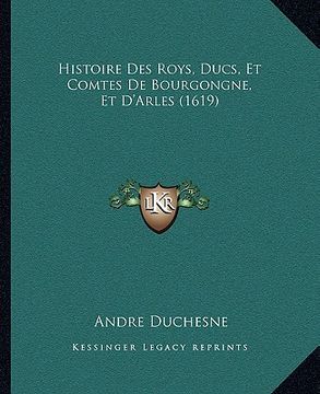 portada Histoire Des Roys, Ducs, Et Comtes De Bourgongne, Et D'Arles (1619) (en Francés)