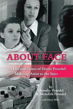portada About Face: The Life and Times of Dottie Ponedel, Make-up Artist to the Stars (in English)