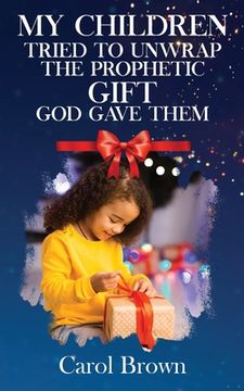 portada My Children Tried To Unwrap The Prophetic Gift God Gave Them (en Inglés)