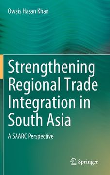 portada Strengthening Regional Trade Integration in South Asia: A Saarc Perspective (en Inglés)