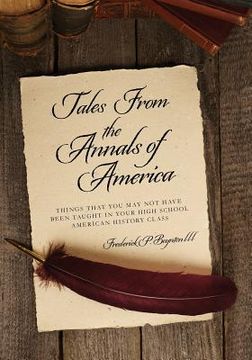 portada Tales From the Annals of America: Things That You May Not Have been Taught in Your High School American History Class (en Inglés)