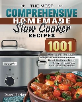 portada The Most Comprehensive Homemade Slow Cooker Recipes: 1001 Effortless and Time-Saved Recipes for Everyone to Improve Overall Health and Better Enjoy th (in English)