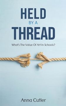 portada Held by a Thread: What's the Value of art in Schools? (en Inglés)