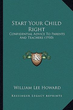 portada start your child right: confidential advice to parents and teachers (1910) (en Inglés)