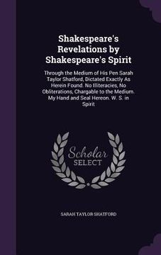 portada Shakespeare's Revelations by Shakespeare's Spirit: Through the Medium of His Pen Sarah Taylor Shatford, Dictated Exactly As Herein Found. No Illiterac