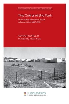 portada The Grid and the Park: Public Space and Urban Culture in Buenos Aires, 1887-1936 (in English)