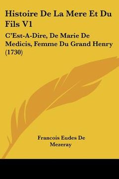 portada histoire de la mere et du fils v1: c'est-a-dire, de marie de medicis, femme du grand henry (1730) (en Inglés)