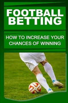 portada Football Betting: How To Increase Your Chances Of Winning (en Inglés)